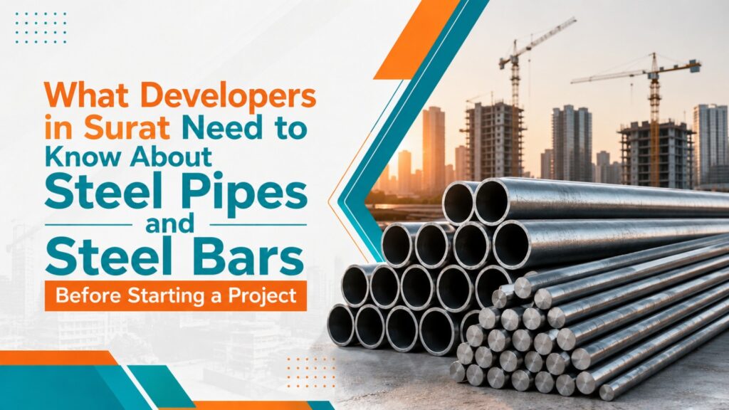 What Developers in Surat Need to Know About Steel Pipes and Steel Bars Before Starting a Project